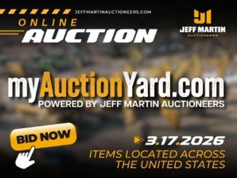 MYAUCTIONYARD.COM ONLINE AUCTION POWERED BY JEFF MARTIN AUCTIONEERS - BEGINS CLOSING MARCH 17TH @ 10AM CT