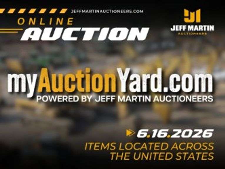 MYAUCTIONYARD.COM ONLINE AUCTION POWERED BY JEFF MARTIN AUCTIONEERS - BEGINS CLOSING JUNE 16TH @ 10AM CT